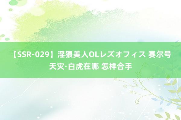 【SSR-029】淫猥美人OLレズオフィス 赛尔号天灾·白虎在哪 怎样合手