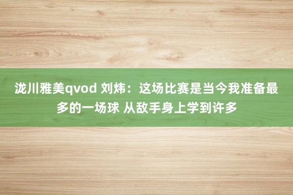 泷川雅美qvod 刘炜：这场比赛是当今我准备最多的一场球 从敌手身上学到许多
